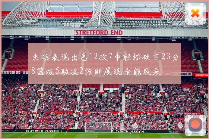 杰明表现出色12投7中轻松砍下23分8篮板5助攻2抢断展现全能风采
